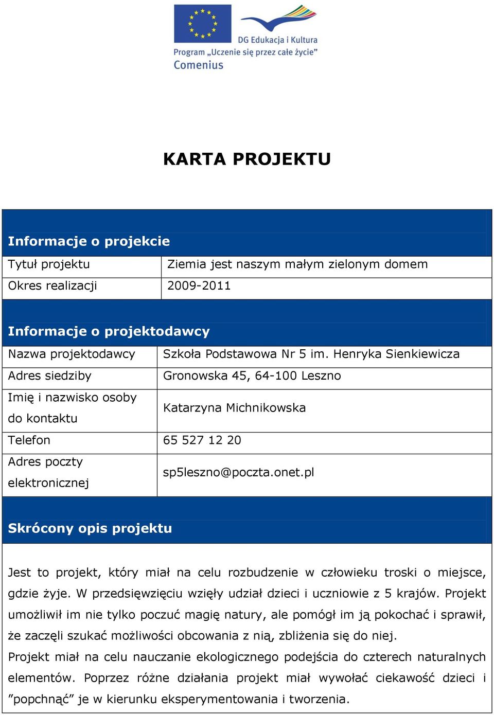 pl Skrócony opis projektu Jest to projekt, który miał na celu rozbudzenie w człowieku troski o miejsce, gdzie żyje. W przedsięwzięciu wzięły udział dzieci i uczniowie z 5 krajów.