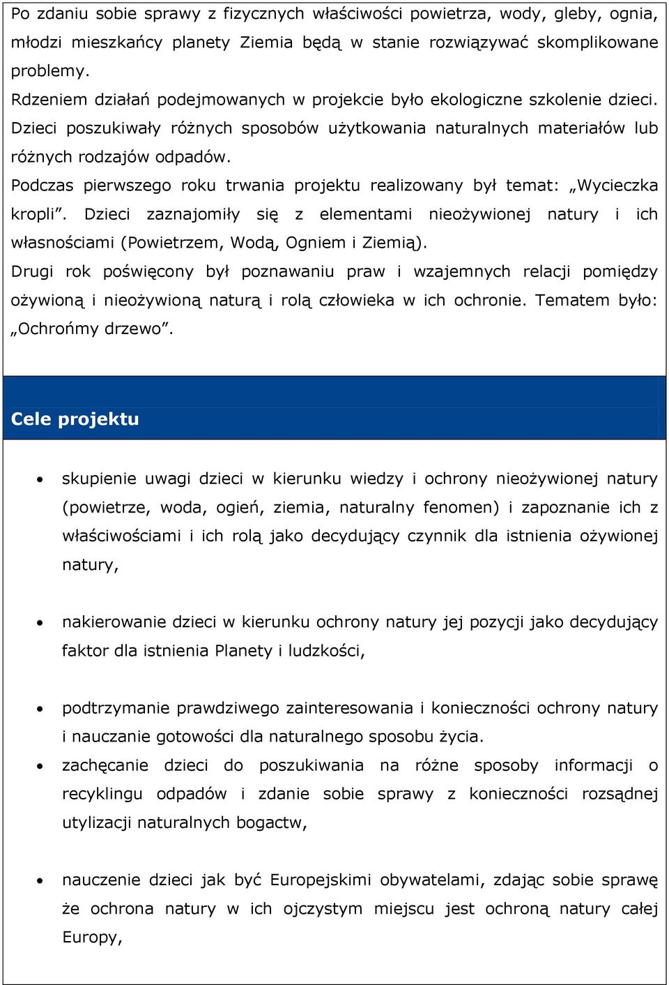 Podczas pierwszego roku trwania projektu realizowany był temat: Wycieczka kropli. Dzieci zaznajomiły się z elementami nieożywionej natury i ich własnościami (Powietrzem, Wodą, Ogniem i Ziemią).