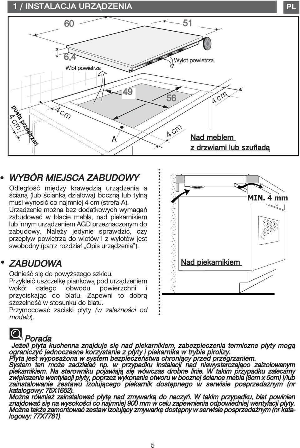 Urządzenie można bez dodatkowych wymagań zabudować w blacie mebla, nad piekarnikiem lub innym urządzeniem AGD przeznaczonym do zabudowy.