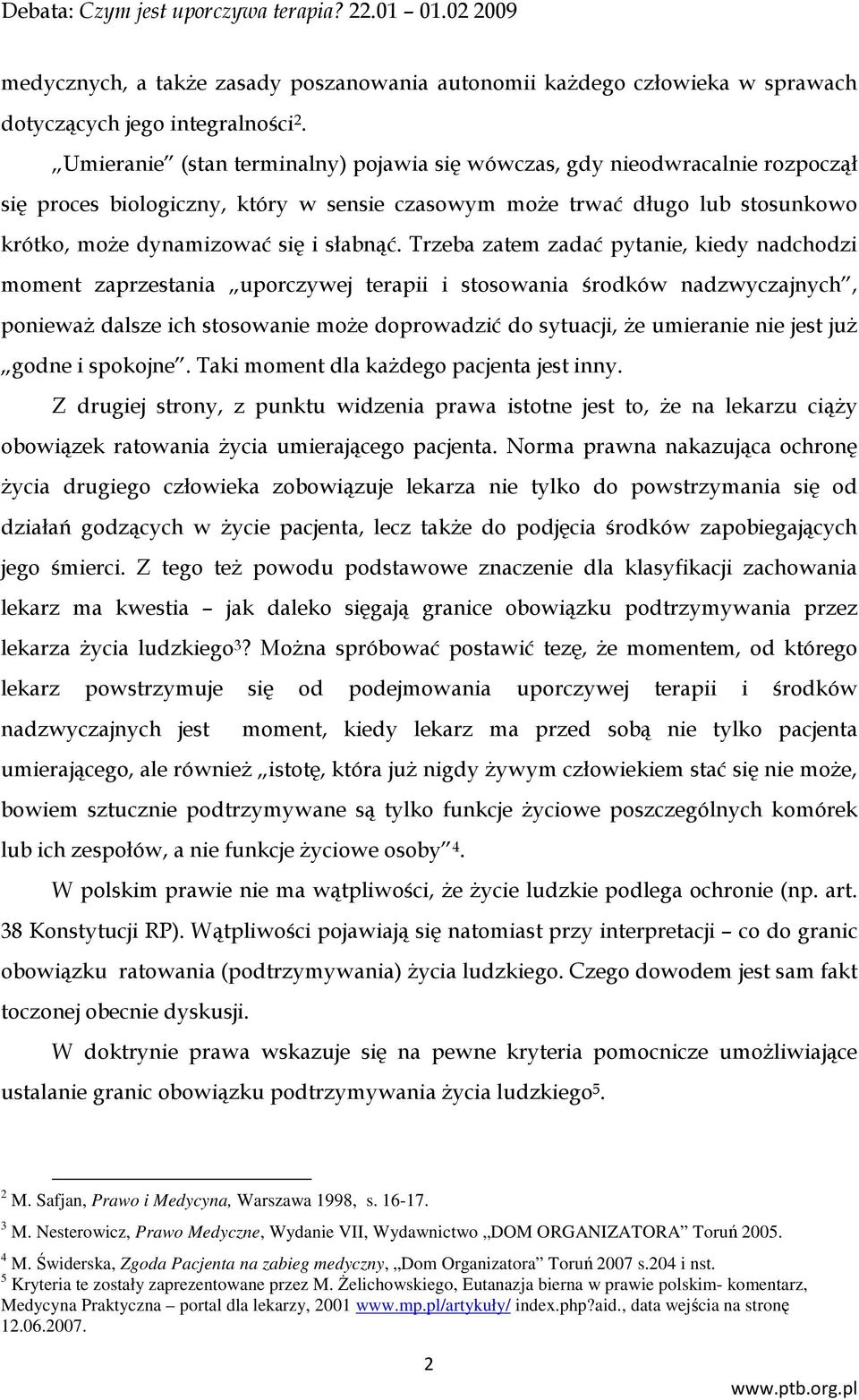 Trzeba zatem zadać pytanie, kiedy nadchodzi moment zaprzestania uporczywej terapii i stosowania środków nadzwyczajnych, ponieważ dalsze ich stosowanie może doprowadzić do sytuacji, że umieranie nie