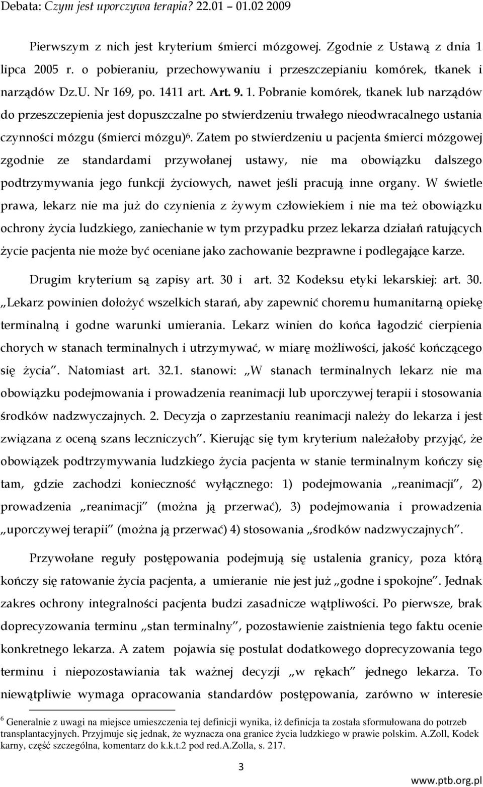 Zatem po stwierdzeniu u pacjenta śmierci mózgowej zgodnie ze standardami przywołanej ustawy, nie ma obowiązku dalszego podtrzymywania jego funkcji życiowych, nawet jeśli pracują inne organy.