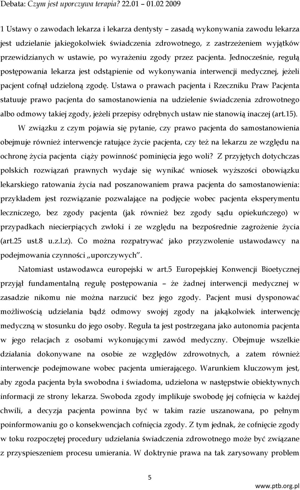 Ustawa o prawach pacjenta i Rzeczniku Praw Pacjenta statuuje prawo pacjenta do samostanowienia na udzielenie świadczenia zdrowotnego albo odmowy takiej zgody, jeżeli przepisy odrębnych ustaw nie