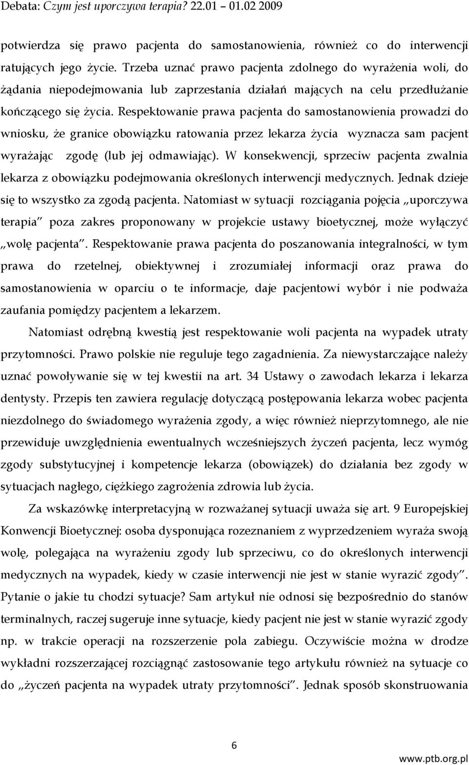 Respektowanie prawa pacjenta do samostanowienia prowadzi do wniosku, że granice obowiązku ratowania przez lekarza życia wyznacza sam pacjent wyrażając zgodę (lub jej odmawiając).