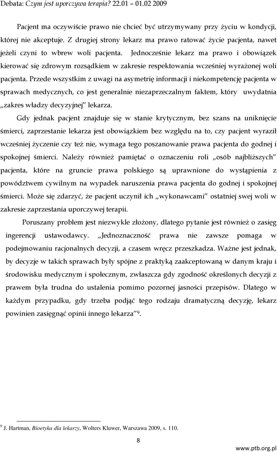 Przede wszystkim z uwagi na asymetrię informacji i niekompetencję pacjenta w sprawach medycznych, co jest generalnie niezaprzeczalnym faktem, który uwydatnia zakres władzy decyzyjnej lekarza.