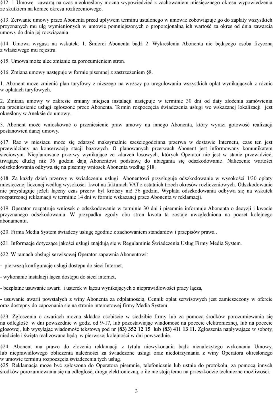 okres od dnia zawarcia umowy do dnia jej rozwiązania. 14. Umowa wygasa na wskutek: 1. Śmierci Abonenta bądź 2. Wykreślenia Abonenta nie będącego osoba fizyczną z właściwego mu rejestru. 15.