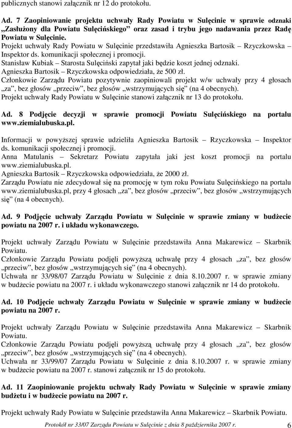 Sulęcinie przedstawiła Agnieszka Bartosik Rzyczkowska Inspektor ds. komunikacji społecznej i promocji. Stanisław Kubiak Starosta Sulęciński zapytał jaki będzie koszt jednej odznaki.