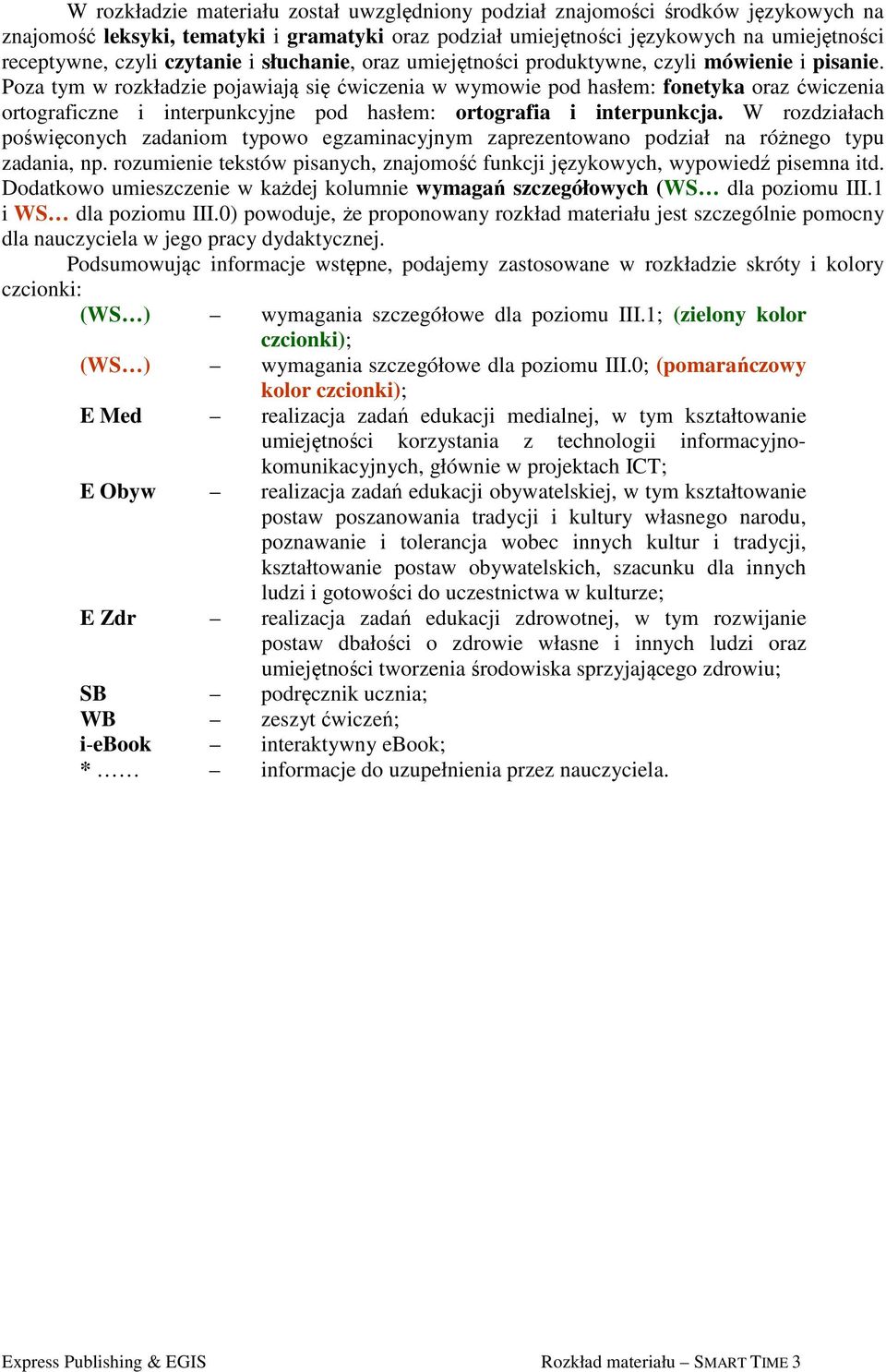 Poza tym w rozkładzie pojawiają się ćwiczenia w wymowie pod hasłem: fonetyka oraz ćwiczenia ortograficzne i interpunkcyjne pod hasłem: ortografia i interpunkcja.