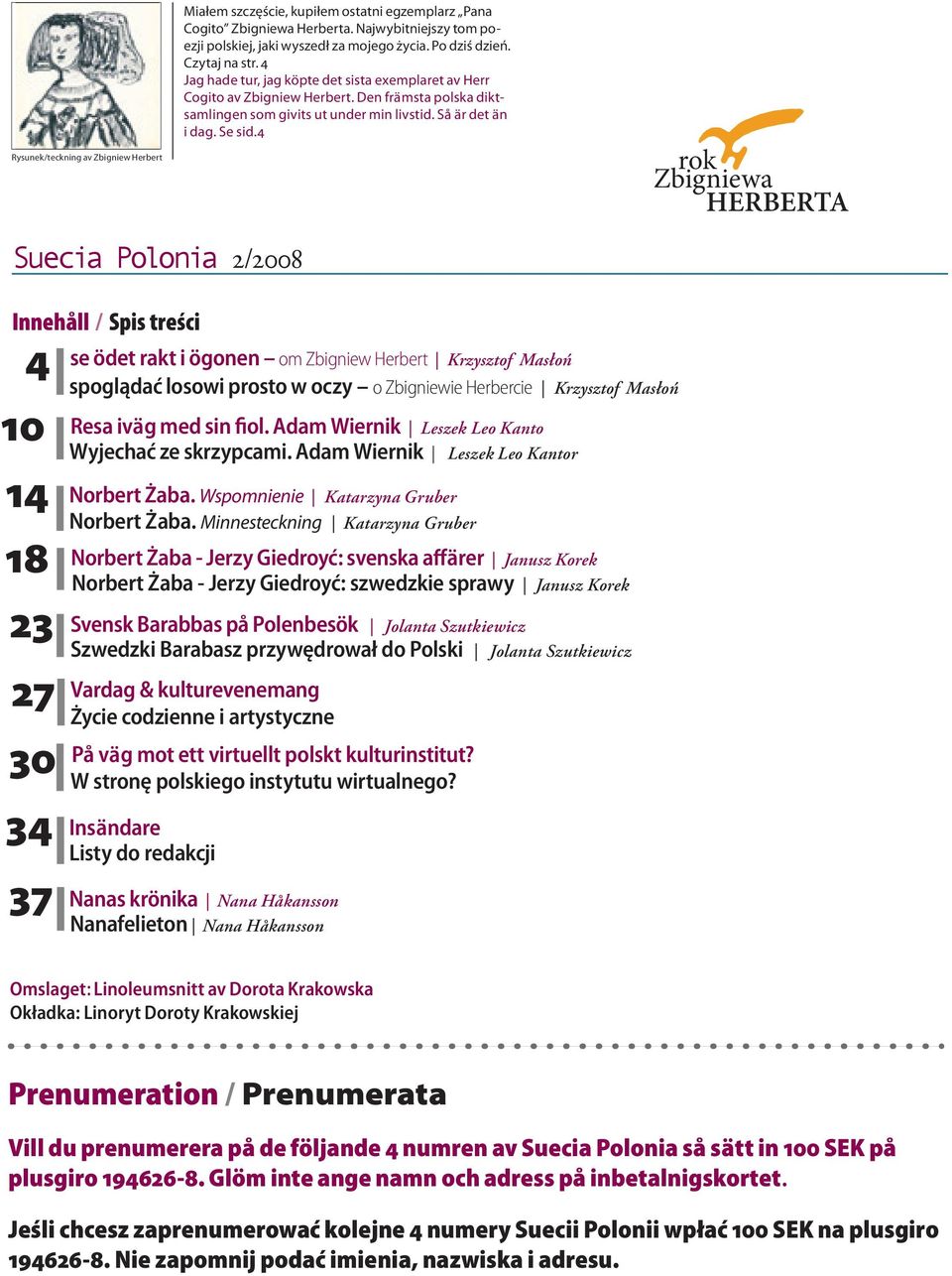 4 Suecia Polonia 2 2008 Innehåll / Spis treści se ödet rakt i ögonen om Zbigniew Herbert Krzysztof Masłoń spoglądać losowi prosto w oczy 4 10 27 30 34 På väg mot ett virtuellt polskt kulturinstitut?