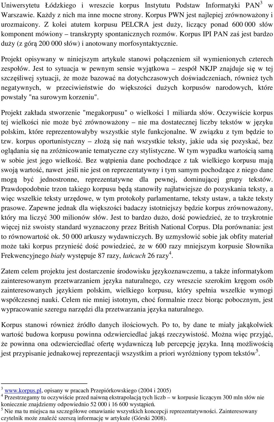 Korpus IPI PAN zaś jest bardzo duży (z górą 200 000 słów) i anotowany morfosyntaktycznie. Projekt opisywany w niniejszym artykule stanowi połączeniem sił wymienionych czterech zespołów.