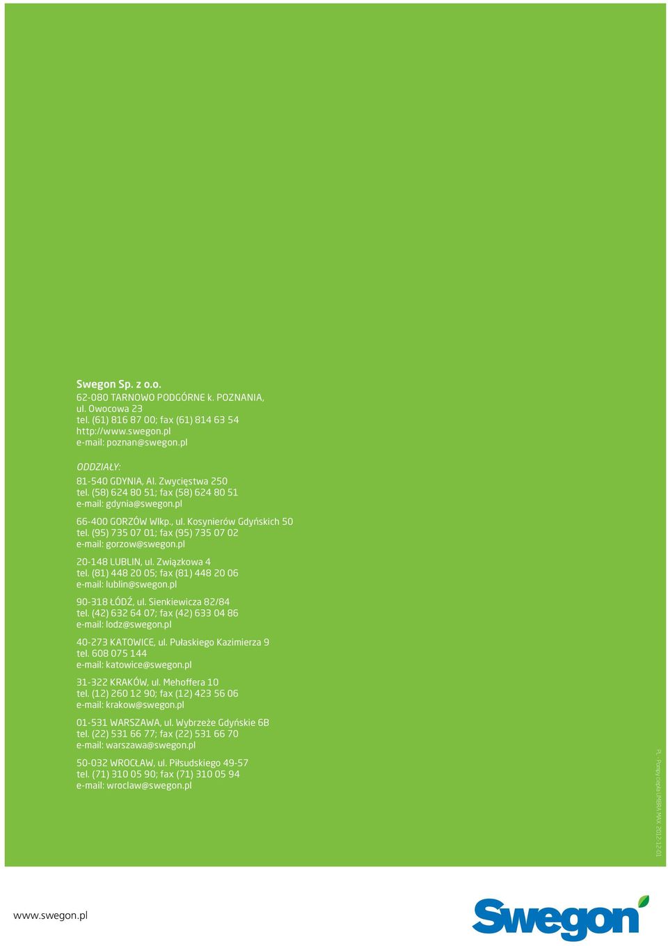 pl 20-148 LUBLIN, ul. Związkowa 4 tel. (81) 448 20 05; fax (81) 448 20 06 e-mail: lublin@swegon.pl 90-318 ŁÓDŹ, ul. Sienkiewicza 82/84 tel. (42) 632 64 07; fax (42) 633 04 86 e-mail: lodz@swegon.