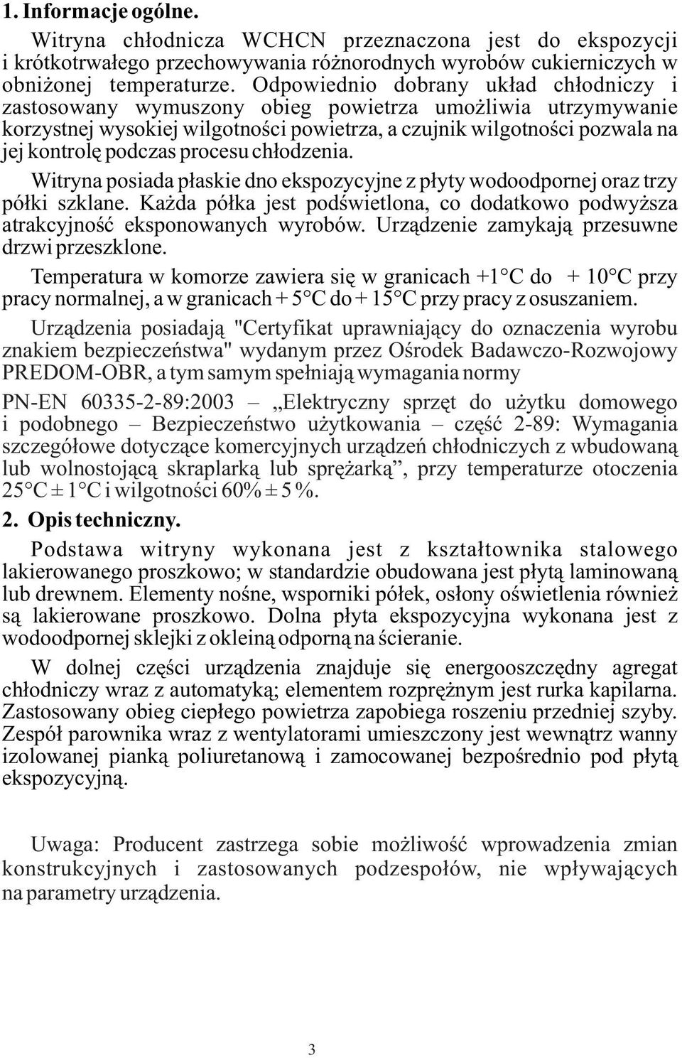 procesu ch³odzenia. Witryna posiada p³askie dno ekspozycyjne z p³yty wodoodpornej oraz trzy pó³ki szklane. Ka da pó³ka jest podœwietlona, co dodatkowo podwy sza atrakcyjnoœæ eksponowanych wyrobów.