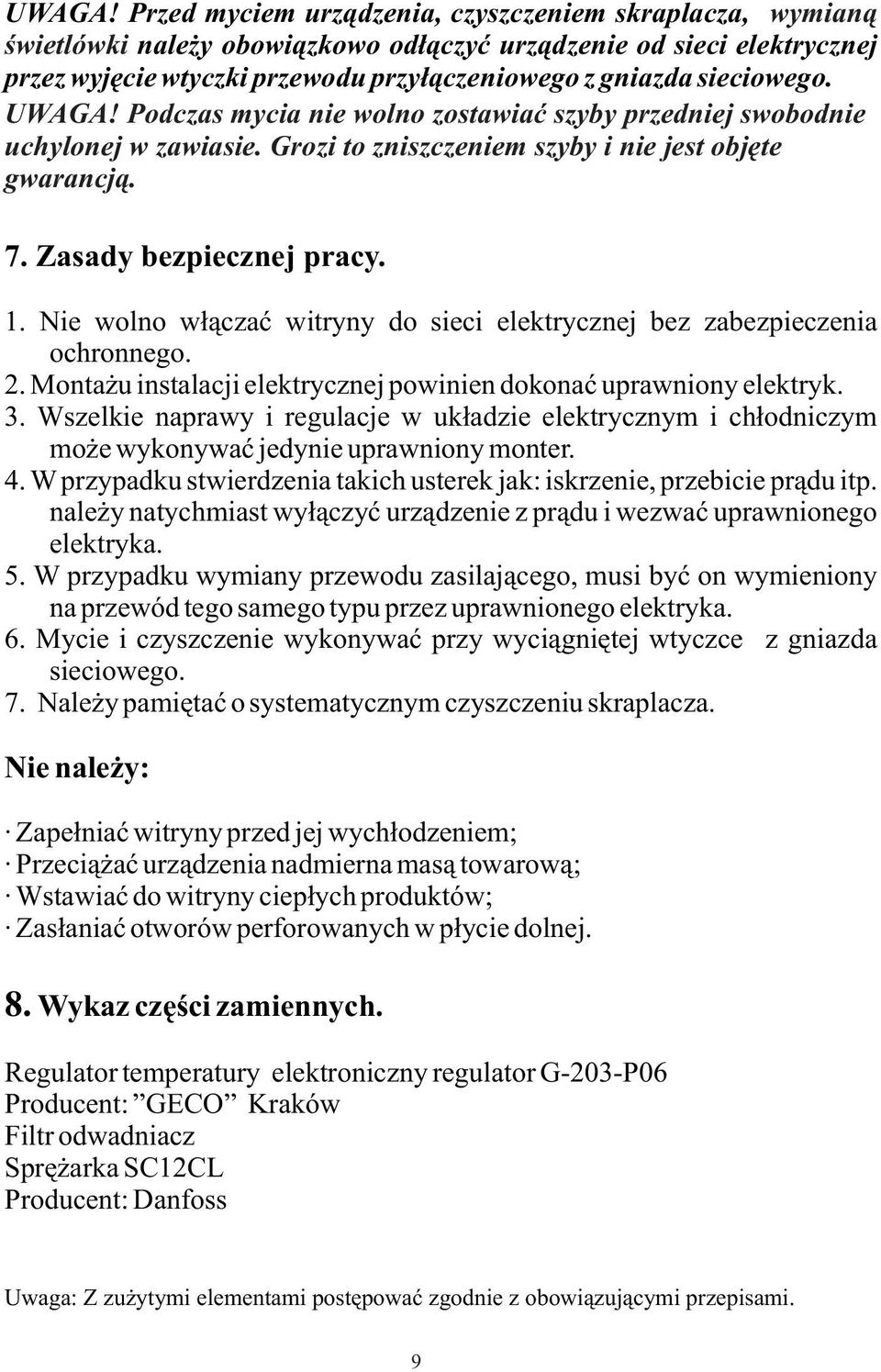 Podczas mycia nie wolno zostawiaæ szyby przedniej swobodnie uchylonej w zawiasie. Grozi to zniszczeniem szyby i nie jest objête gwarancj¹. 7. Zasady bezpiecznej pracy. 1.