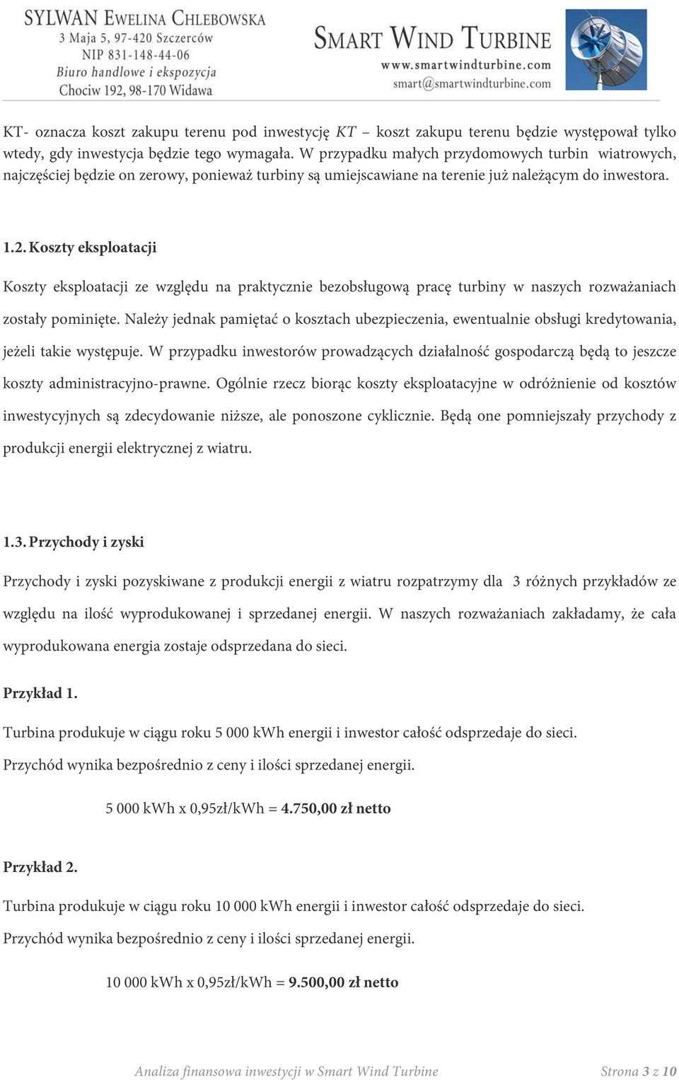 Koszty eksploatacji Koszty eksploatacji ze względu na praktycznie bezobsługową pracę turbiny w naszych rozważaniach zostały pominięte.