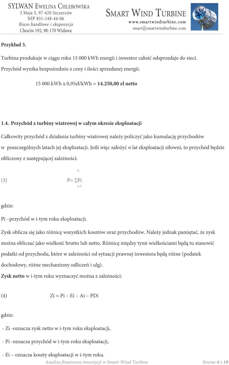 Przychód z turbiny wiatrowej w całym okresie eksploatacji Całkowity przychód z działania turbiny wiatrowej należy policzyć jako kumulację przychodów w poszczególnych latach jej eksploatacji.