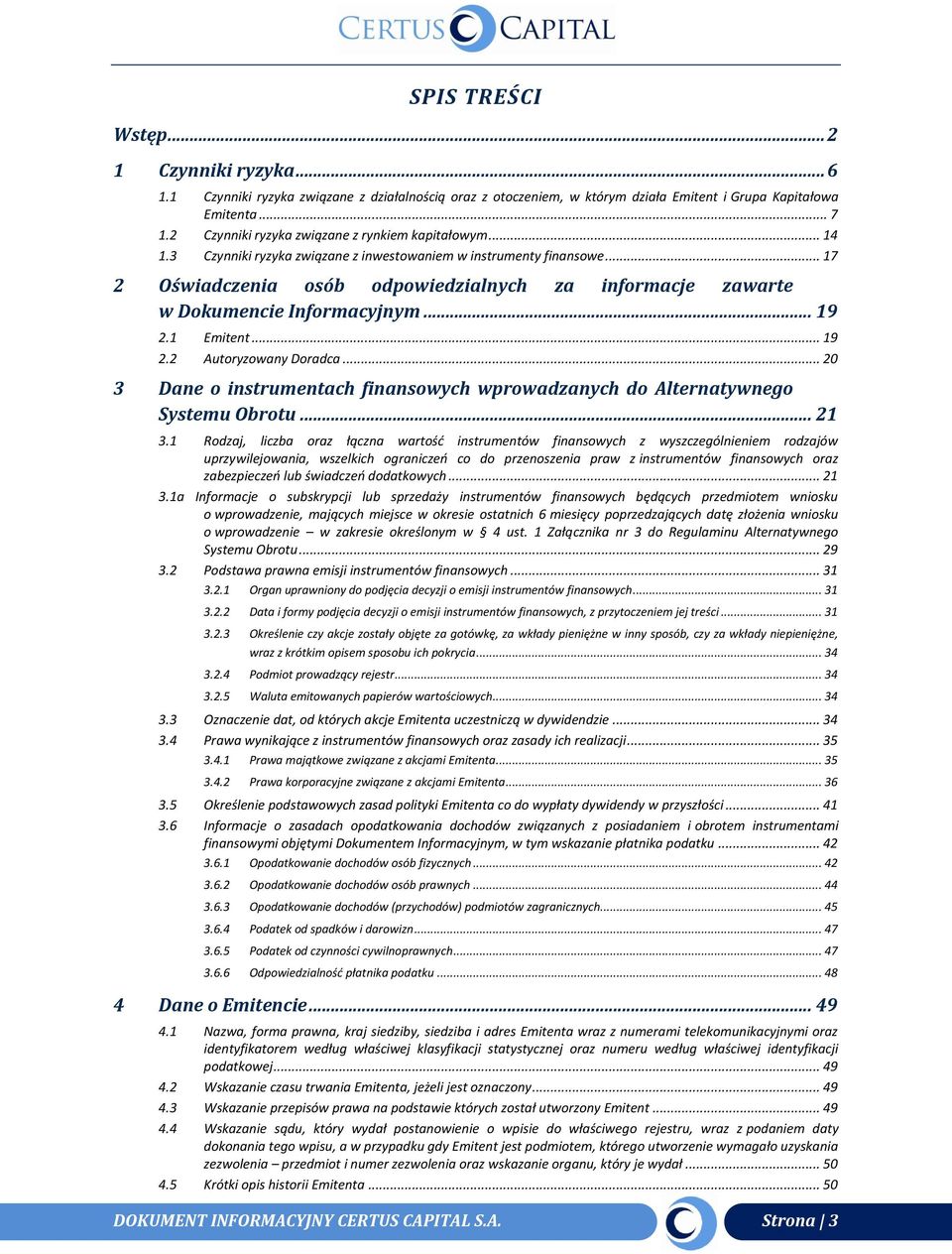 .. 17 2 Oświadczenia osób odpowiedzialnych za informacje zawarte w Dokumencie Informacyjnym... 19 2.1 Emitent... 19 2.2 Autoryzowany Doradca.