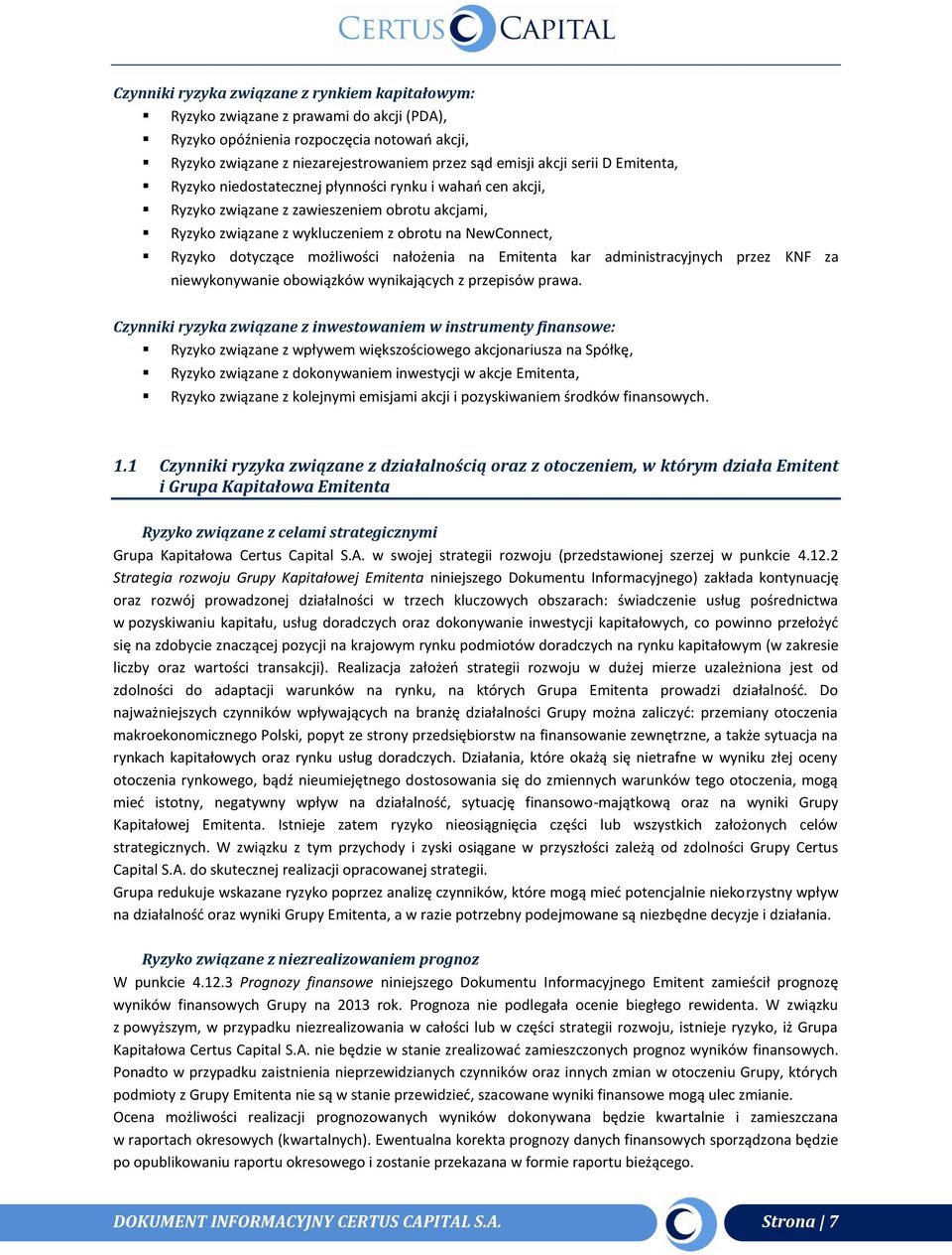 możliwości nałożenia na Emitenta kar administracyjnych przez KNF za niewykonywanie obowiązków wynikających z przepisów prawa.