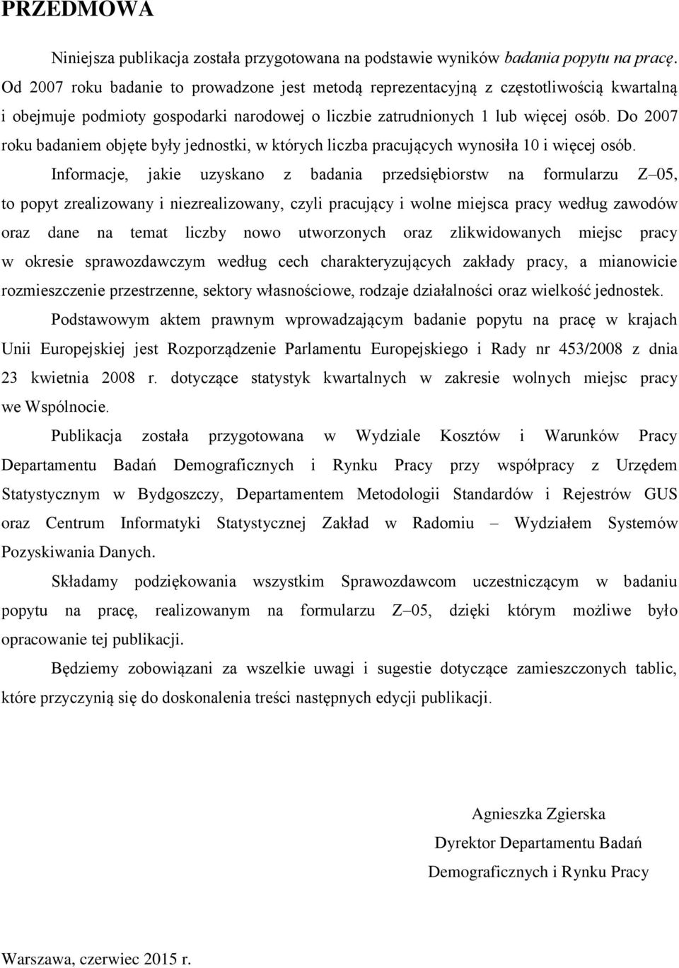 Do 2007 roku badaniem objęte były jednostki, w których liczba pracujących wynosiła 10 i więcej osób.