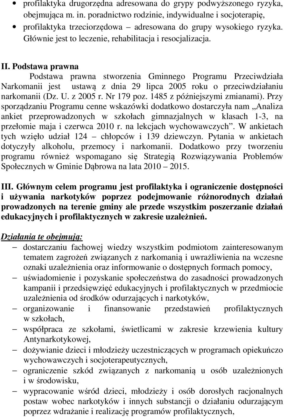 Podstawa prawna Podstawa prawna stworzenia Gminnego Programu Przeciwdziała Narkomanii jest ustawą z dnia 29 lipca 2005 roku o przeciwdziałaniu narkomanii (Dz. U. z 2005 r. Nr 179 poz.