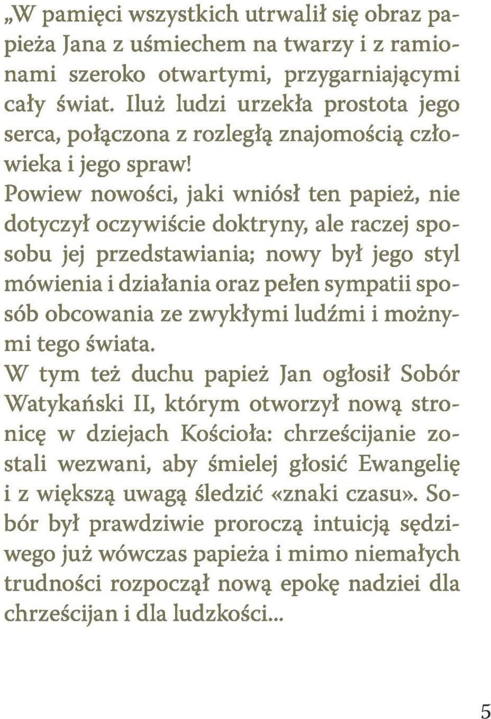 Powiew nowości, jaki wniósł ten papież, nie dotyczył oczywiście doktryny, ale raczej spo- sobu jej przedstawiania; nowy był jego styl mówienia i działania oraz pełen sympatii sposób obcowania ze