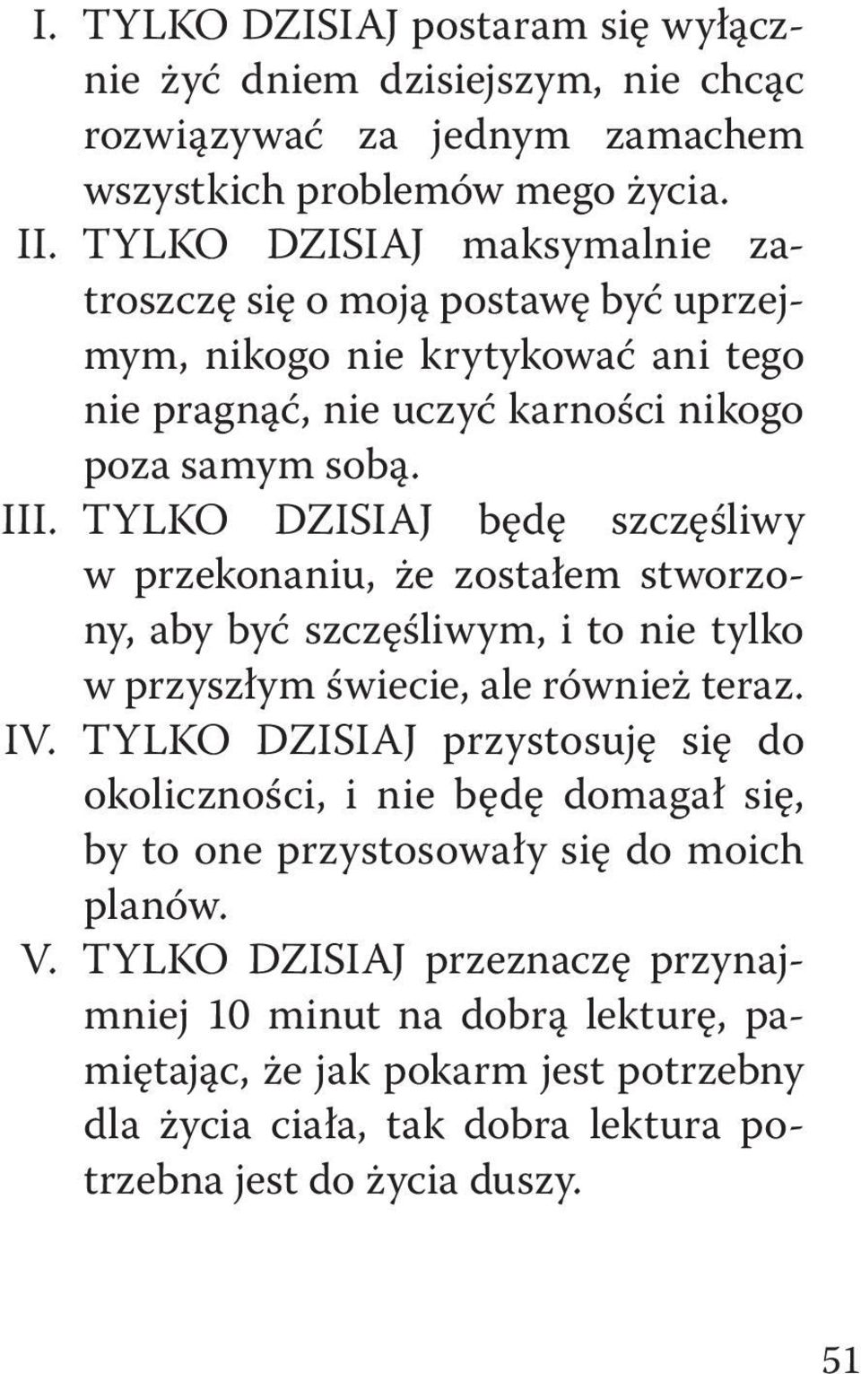 TYLKO DZISIAJ będę szczęśliwy w przekonaniu, że zostałem stworzony, aby być szczęśliwym, i to nie tylko w przyszłym świecie, ale również teraz. IV.