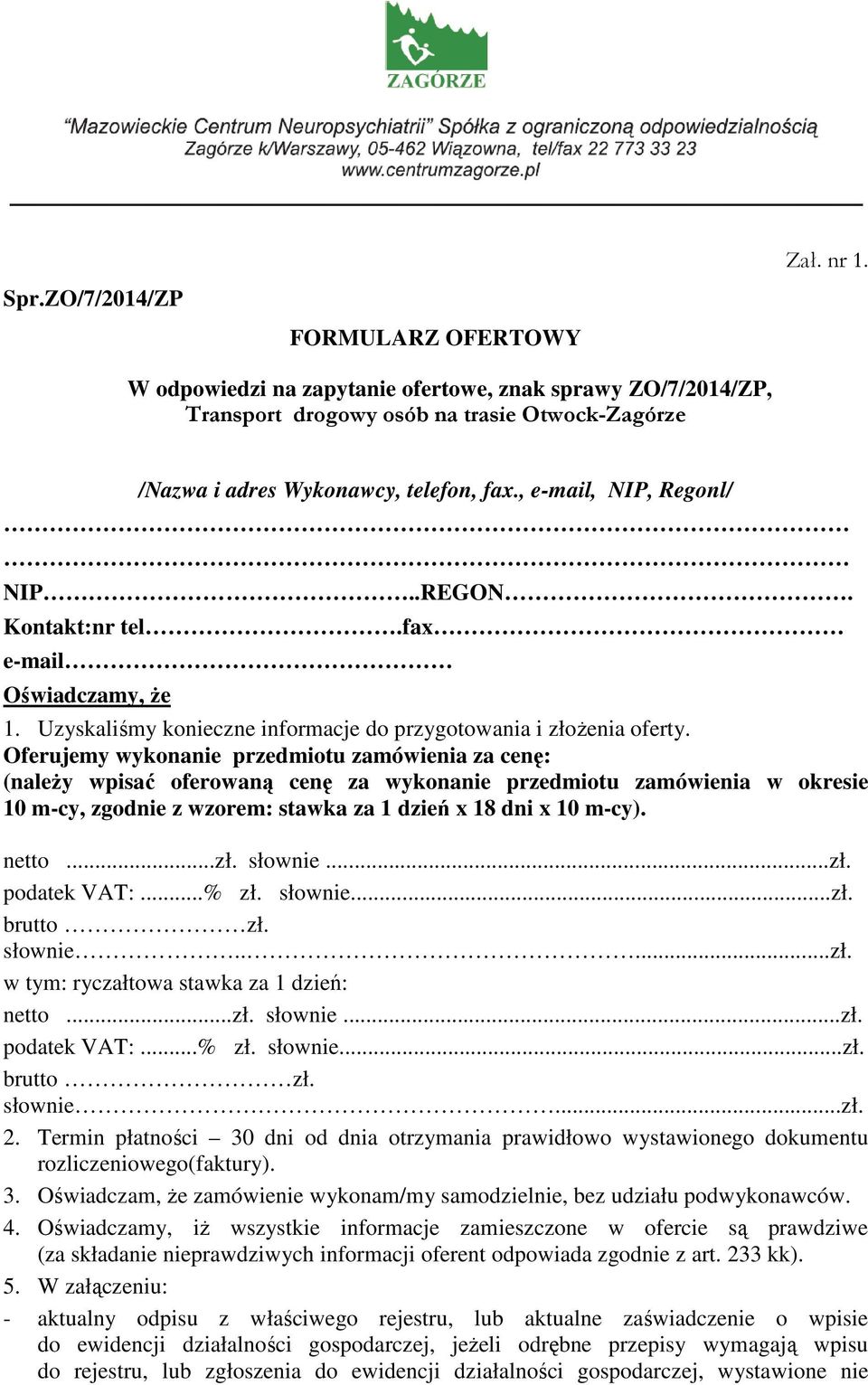 Oferujemy wykonanie przedmiotu zamówienia za cenę: (naleŝy wpisać oferowaną cenę za wykonanie przedmiotu zamówienia w okresie 10 m-cy, zgodnie z wzorem: stawka za 1 dzień x 18 dni x 10 m-cy). netto.