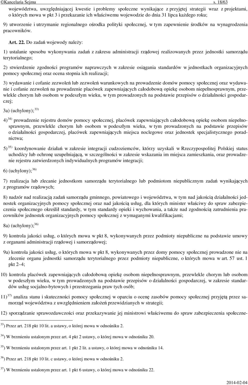 każdego roku; 9) utworzenie i utrzymanie regionalnego ośrodka polityki społecznej, w tym zapewnienie środków na wynagrodzenia pracowników. Art. 22.