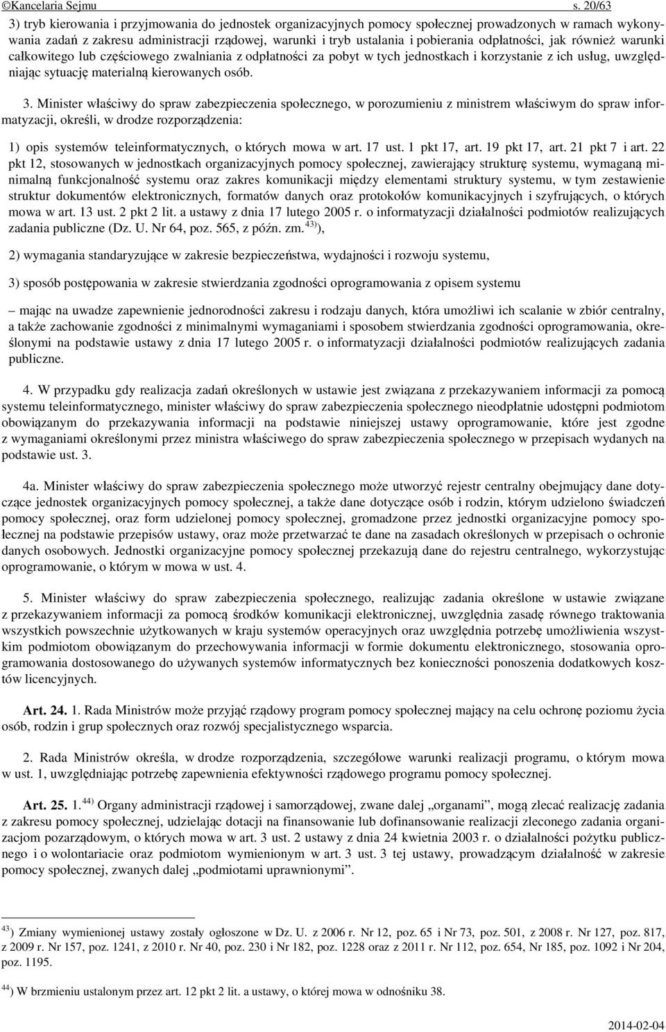 odpłatności, jak również warunki całkowitego lub częściowego zwalniania z odpłatności za pobyt w tych jednostkach i korzystanie z ich usług, uwzględniając sytuację materialną kierowanych osób. 3.