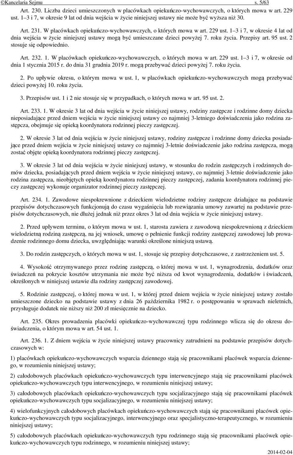 1 3 i 7, w okresie 4 lat od dnia wejścia w życie niniejszej ustawy mogą być umieszczane dzieci powyżej 7. roku życia. Przepisy art. 95 ust. 2 stosuje się odpowiednio. Art. 232. 1.