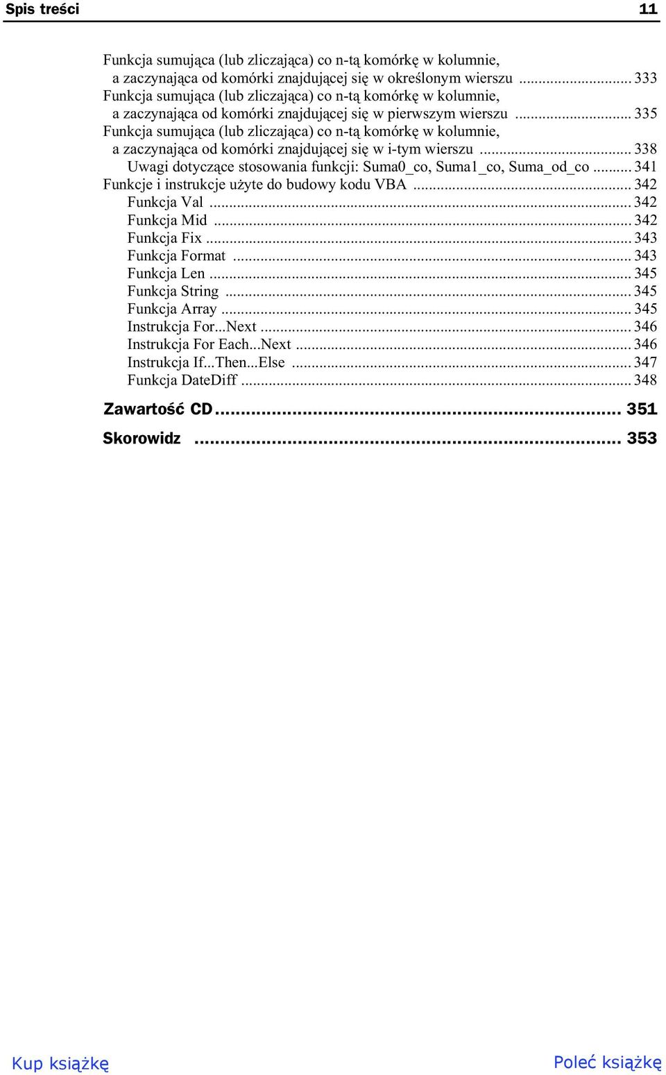 .. 335 Funkcja sumuj ca (lub zliczaj ca) co n-t komórk w kolumnie, a zaczynaj ca od komórki znajduj cej si w i-tym wierszu... 338 Uwagi dotycz ce stosowania funkcji: Suma0_co, Suma1_co, Suma_od_co.