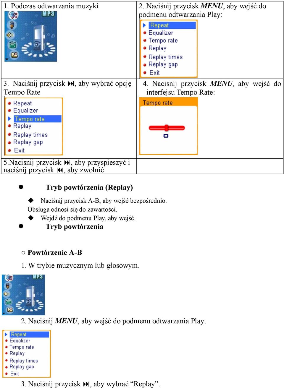 Nacisnij przycisk, aby przyspieszyć i naciśnij przycisk, aby zwolnić Tryb powtórzenia (Replay) Naciśnij przycisk A-B, aby wejść bezpośrednio.