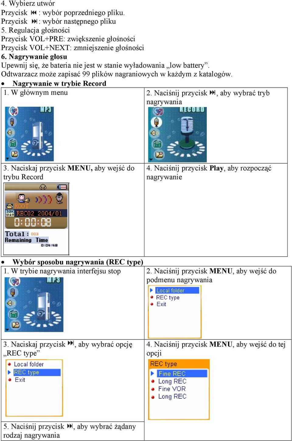 Naciśnij przycisk, aby wybrać tryb nagrywania 3. Naciskaj przycisk MENU, aby wejść do trybu Record 4. Naciśnij przycisk Play, aby rozpocząć nagrywanie Wybór sposobu nagrywania (REC type) 1.