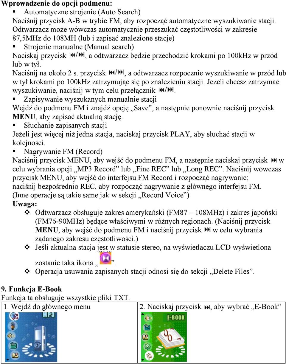 przechodzić krokami po 100kHz w przód lub w tył. Naciśnij na około 2 s. przycisk, a odtwarzacz rozpocznie wyszukiwanie w przód lub w tył krokami po 100kHz zatrzymując się po znalezieniu stacji.