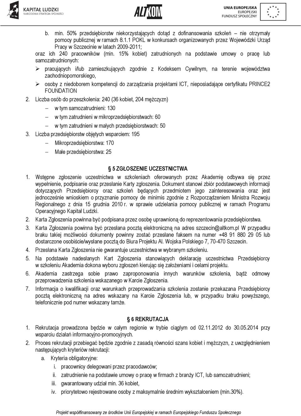 15% kobiet) zatrudnionych na podstawie umowy o pracę lub samozatrudnionych: pracujących i/lub zamieszkujących zgodnie z Kodeksem Cywilnym, na terenie województwa zachodniopomorskiego, osoby z