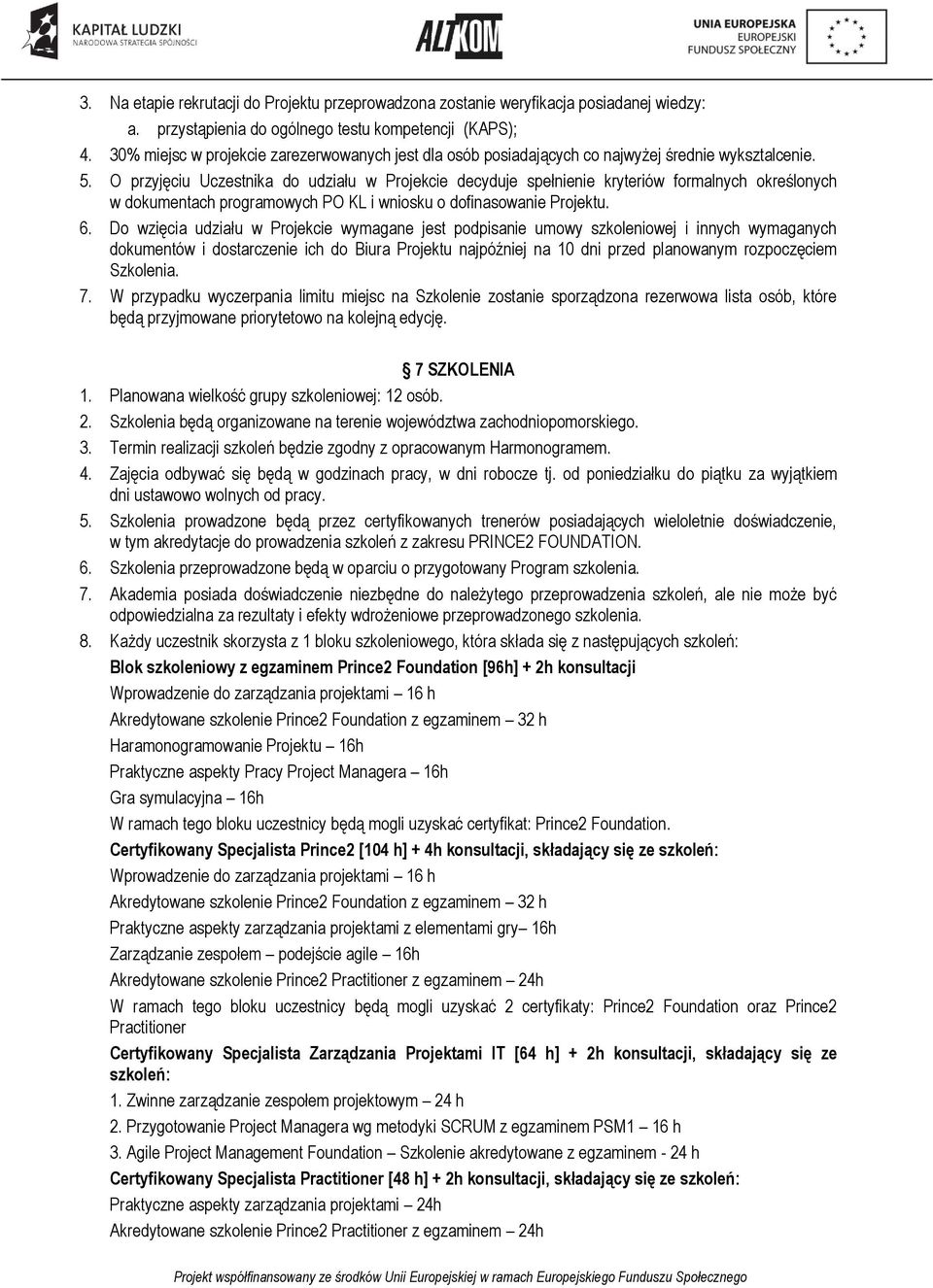 O przyjęciu Uczestnika do udziału w Projekcie decyduje spełnienie kryteriów formalnych określonych w dokumentach programowych PO KL i wniosku o dofinasowanie Projektu. 6.