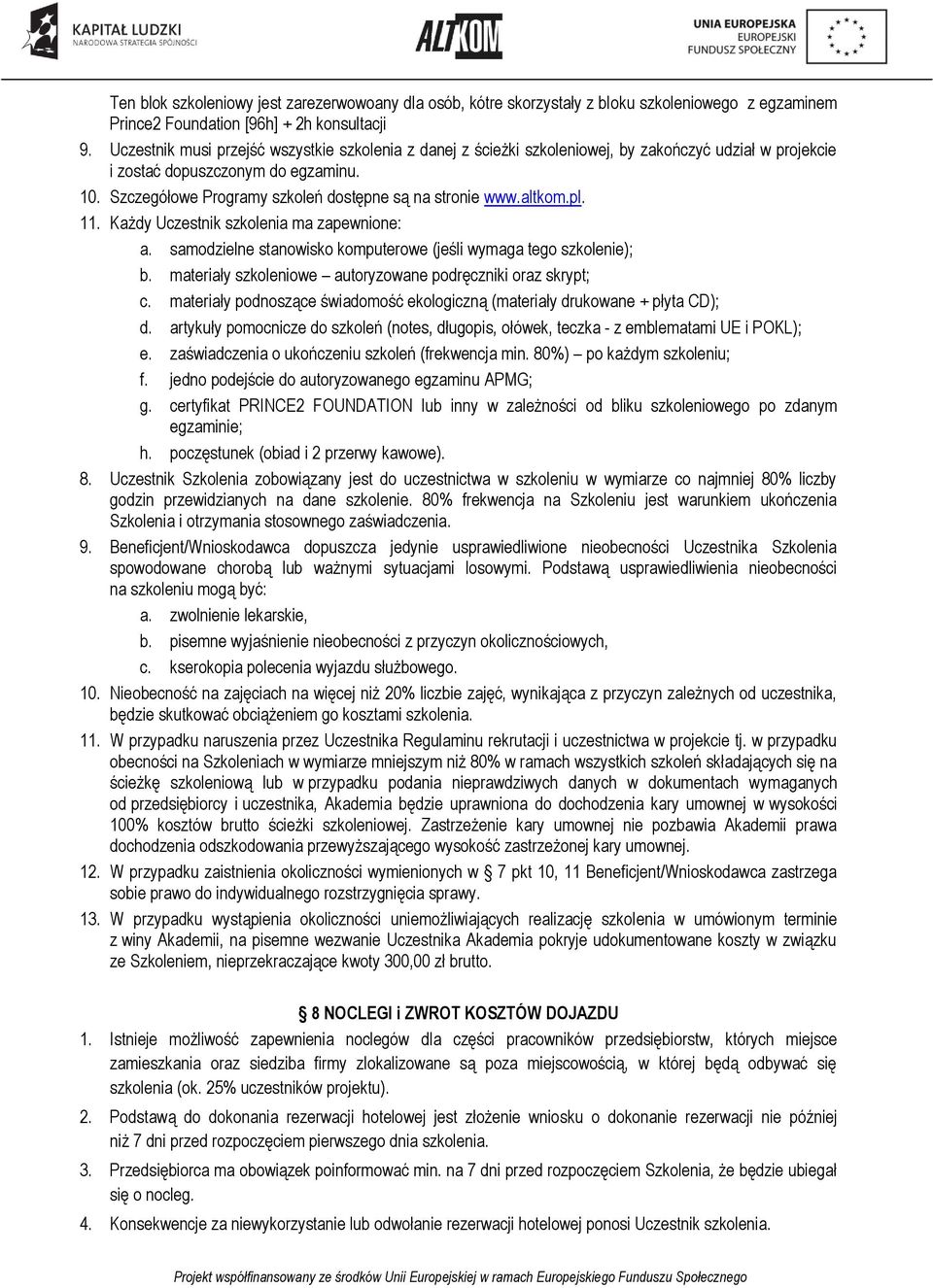 Szczegółowe Programy szkoleń dostępne są na stronie www.altkom.pl. 11. Każdy Uczestnik szkolenia ma zapewnione: a. samodzielne stanowisko komputerowe (jeśli wymaga tego szkolenie); b.