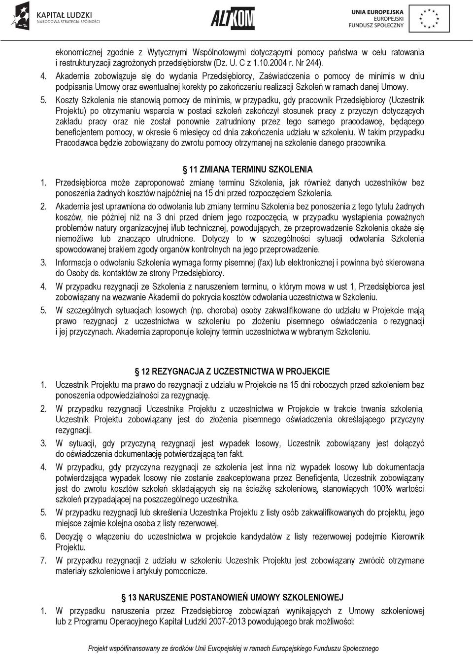 Koszty Szkolenia nie stanowią pomocy de minimis, w przypadku, gdy pracownik Przedsiębiorcy (Uczestnik Projektu) po otrzymaniu wsparcia w postaci szkoleń zakończył stosunek pracy z przyczyn