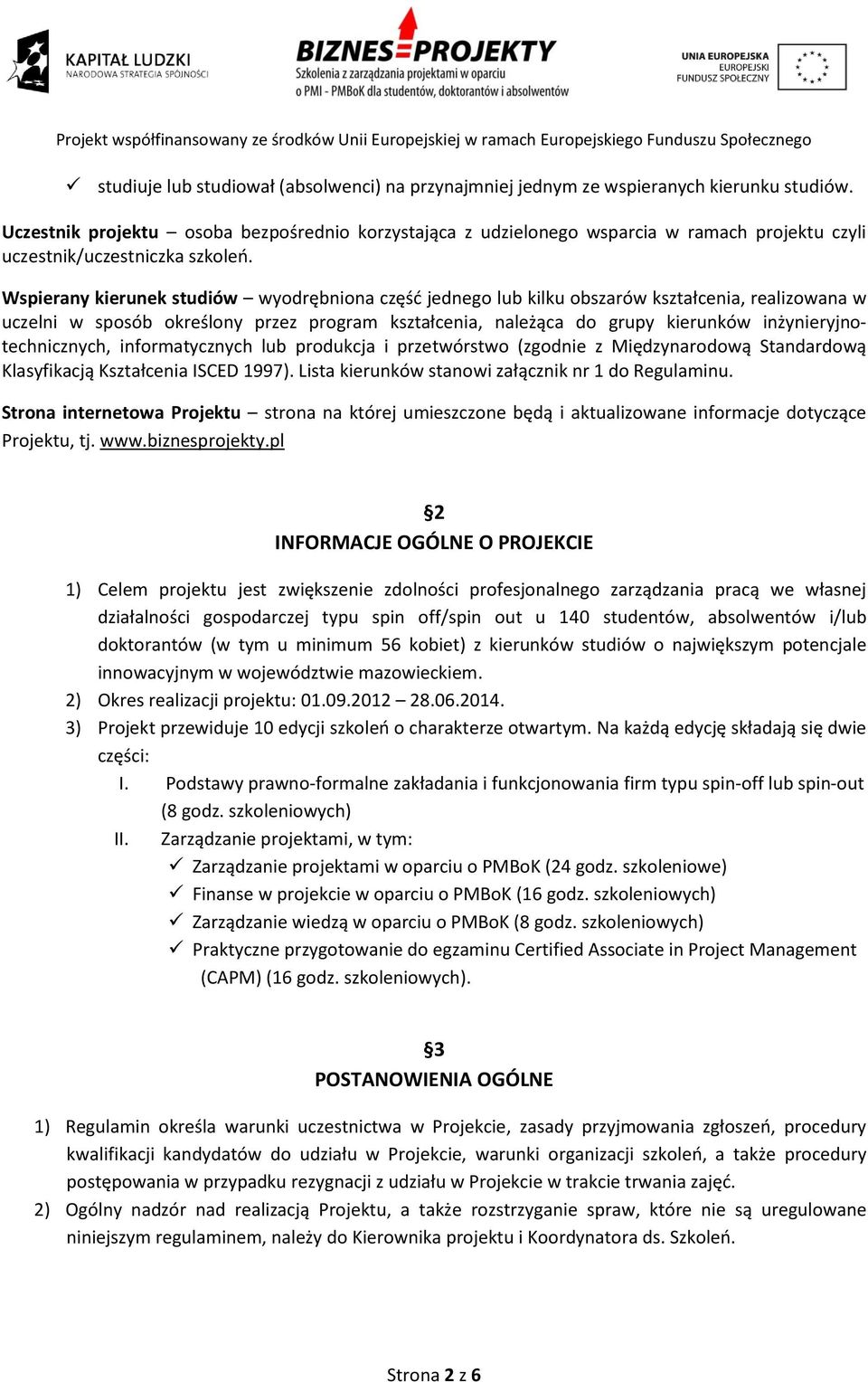 Wspierany kierunek studiów wyodrębniona część jednego lub kilku obszarów kształcenia, realizowana w uczelni w sposób określony przez program kształcenia, należąca do grupy kierunków