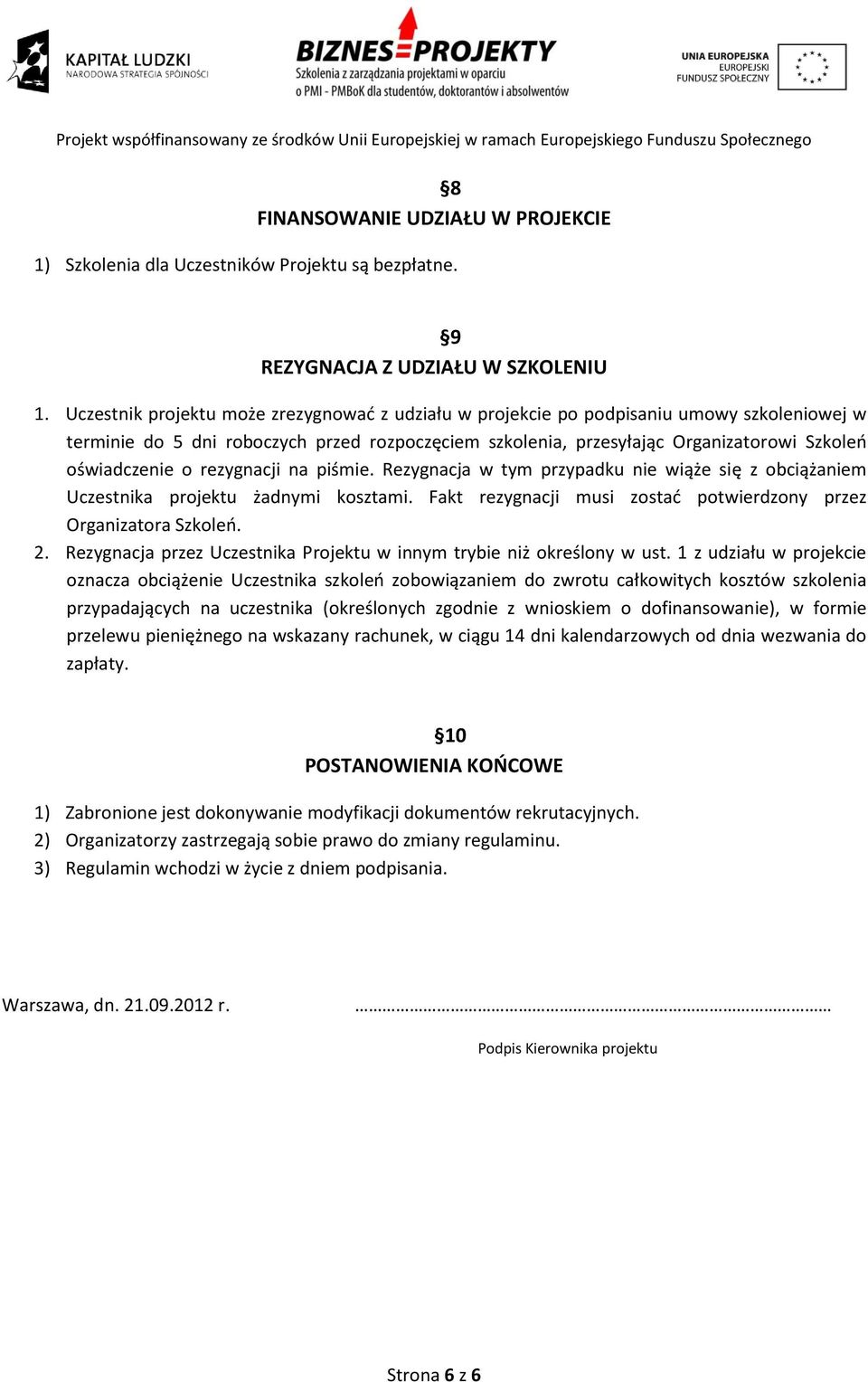 o rezygnacji na piśmie. Rezygnacja w tym przypadku nie wiąże się z obciążaniem Uczestnika projektu żadnymi kosztami. Fakt rezygnacji musi zostać potwierdzony przez Organizatora Szkoleń. 2.