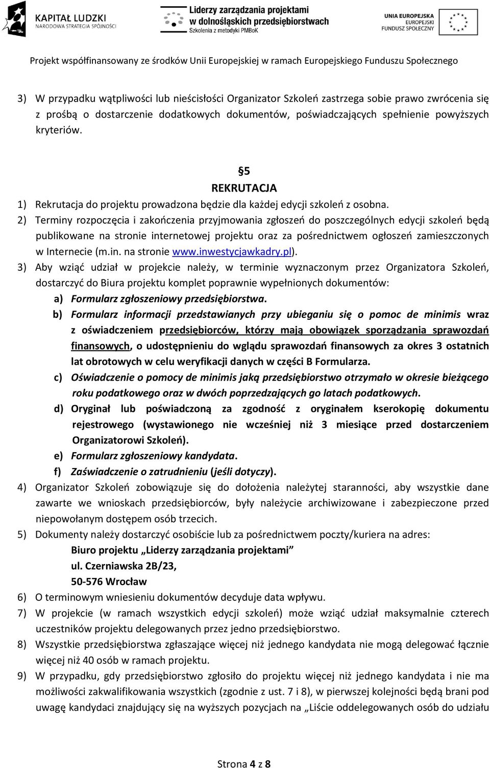 2) Terminy rozpoczęcia i zakooczenia przyjmowania zgłoszeo do poszczególnych edycji szkoleo będą publikowane na stronie internetowej projektu oraz za pośrednictwem ogłoszeo zamieszczonych w