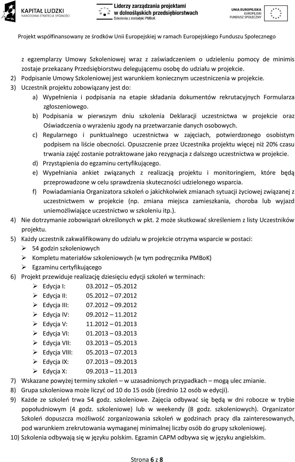 3) Uczestnik projektu zobowiązany jest do: a) Wypełnienia i podpisania na etapie składania dokumentów rekrutacyjnych Formularza zgłoszeniowego.