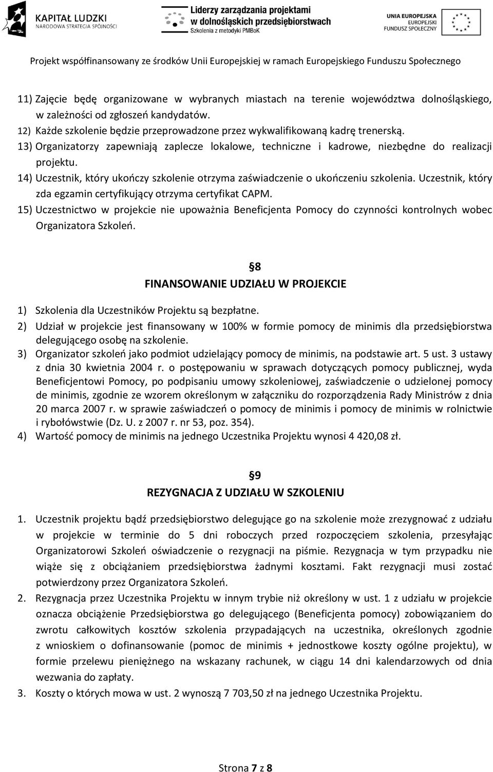 14) Uczestnik, który ukooczy szkolenie otrzyma zaświadczenie o ukooczeniu szkolenia. Uczestnik, który zda egzamin certyfikujący otrzyma certyfikat CAPM.