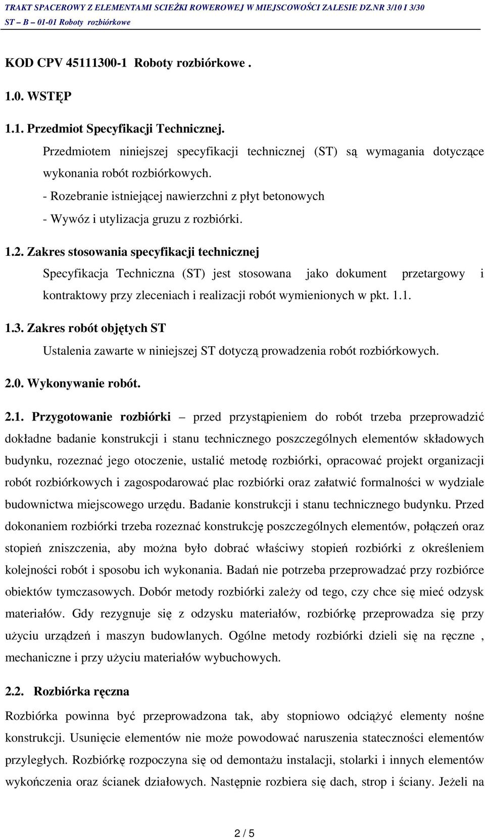 Zakres stosowania specyfikacji technicznej Specyfikacja Techniczna (ST) jest stosowana jako dokument przetargowy i kontraktowy przy zleceniach i realizacji robót wymienionych w pkt. 1.1. 1.3.