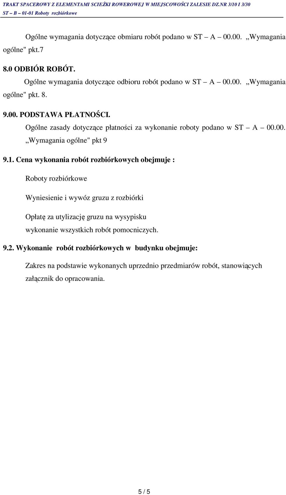 Cena wykonania robót rozbiórkowych obejmuje : Roboty rozbiórkowe Wyniesienie i wywóz gruzu z rozbiórki Opłatę za utylizację gruzu na wysypisku wykonanie wszystkich