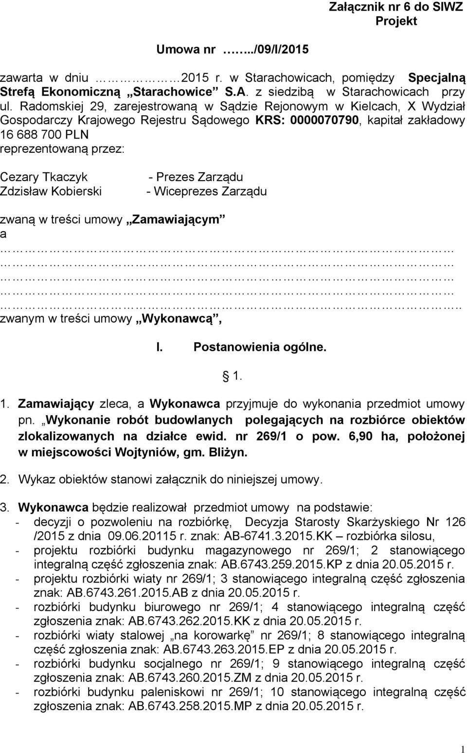 Zdzisław Kobierski - Prezes Zarządu - Wiceprezes Zarządu zwaną w treści umowy Zamawiającym a.. zwanym w treści umowy Wykonawcą, I. Postanowienia ogólne. 1.