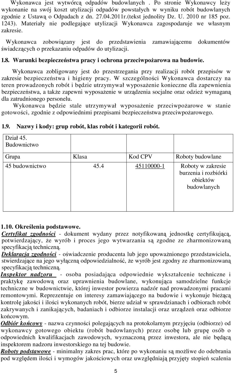 Wykonawca zobowiązany jest do przedstawienia zamawiającemu dokumentów świadczących o przekazaniu odpadów do utylizacji. 1.8. Warunki bezpieczeństwa pracy i ochrona przeciwpoŝarowa na budowie.