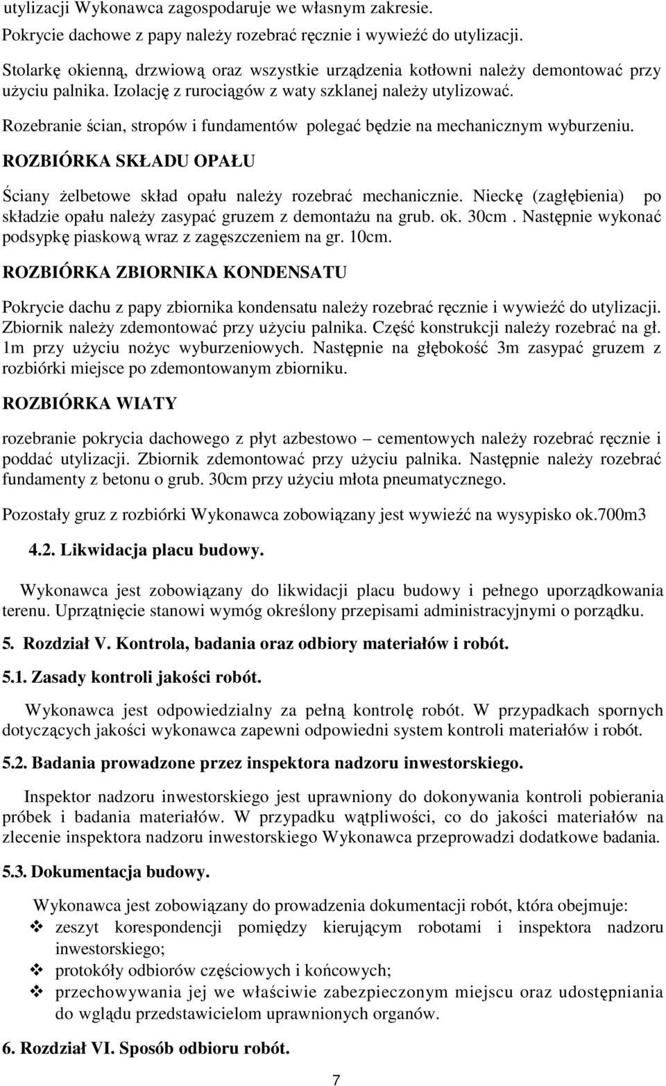 Rozebranie ścian, stropów i fundamentów polegać będzie na mechanicznym wyburzeniu. ROZBIÓRKA SKŁADU OPAŁU Ściany Ŝelbetowe skład opału naleŝy rozebrać mechanicznie.