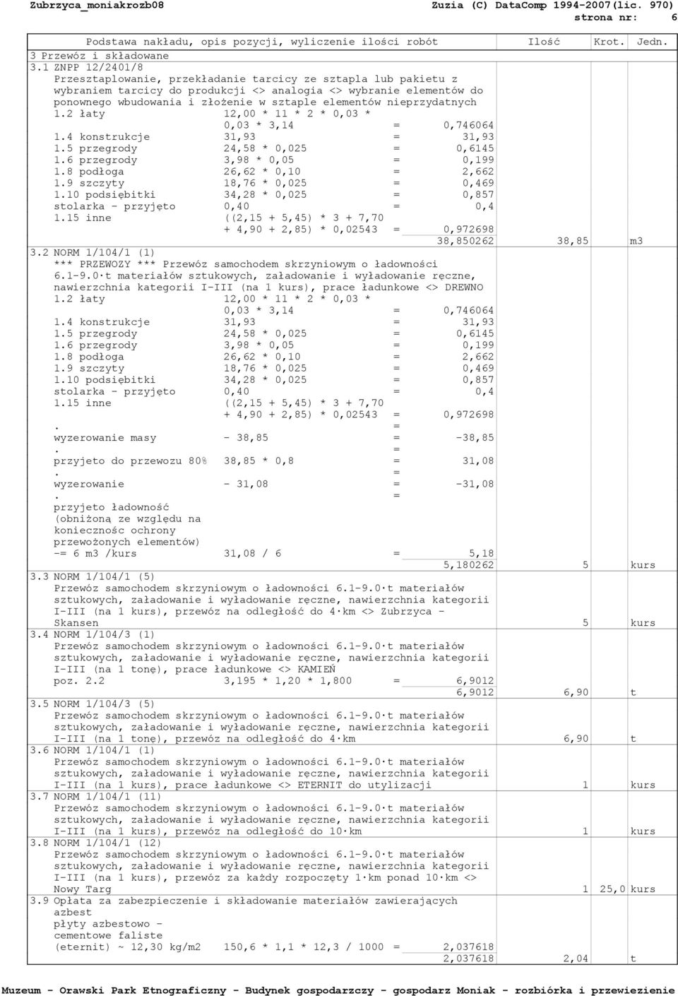 elementów nieprzydatnych 1.2 łaty 12,00 * 11 * 2 * 0,03 * 0,03 * 3,14 = 0,746064 1.4 konstrukcje 31,93 = 31,93 1.5 przegrody 24,58 * 0,025 = 0,6145 1.6 przegrody 3,98 * 0,05 = 0,199 1.