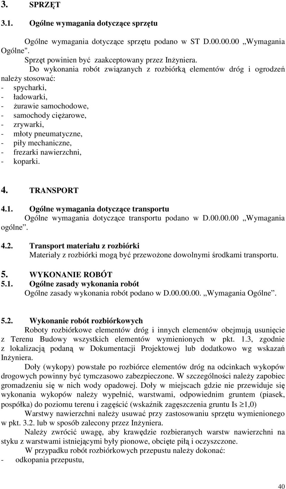 mechaniczne, - frezarki nawierzchni, - koparki. 4. TRANSPORT 4.1. Ogólne wymagania dotyczące transportu Ogólne wymagania dotyczące transportu podano w D.00.00.00 Wymagania ogólne. 4.2.