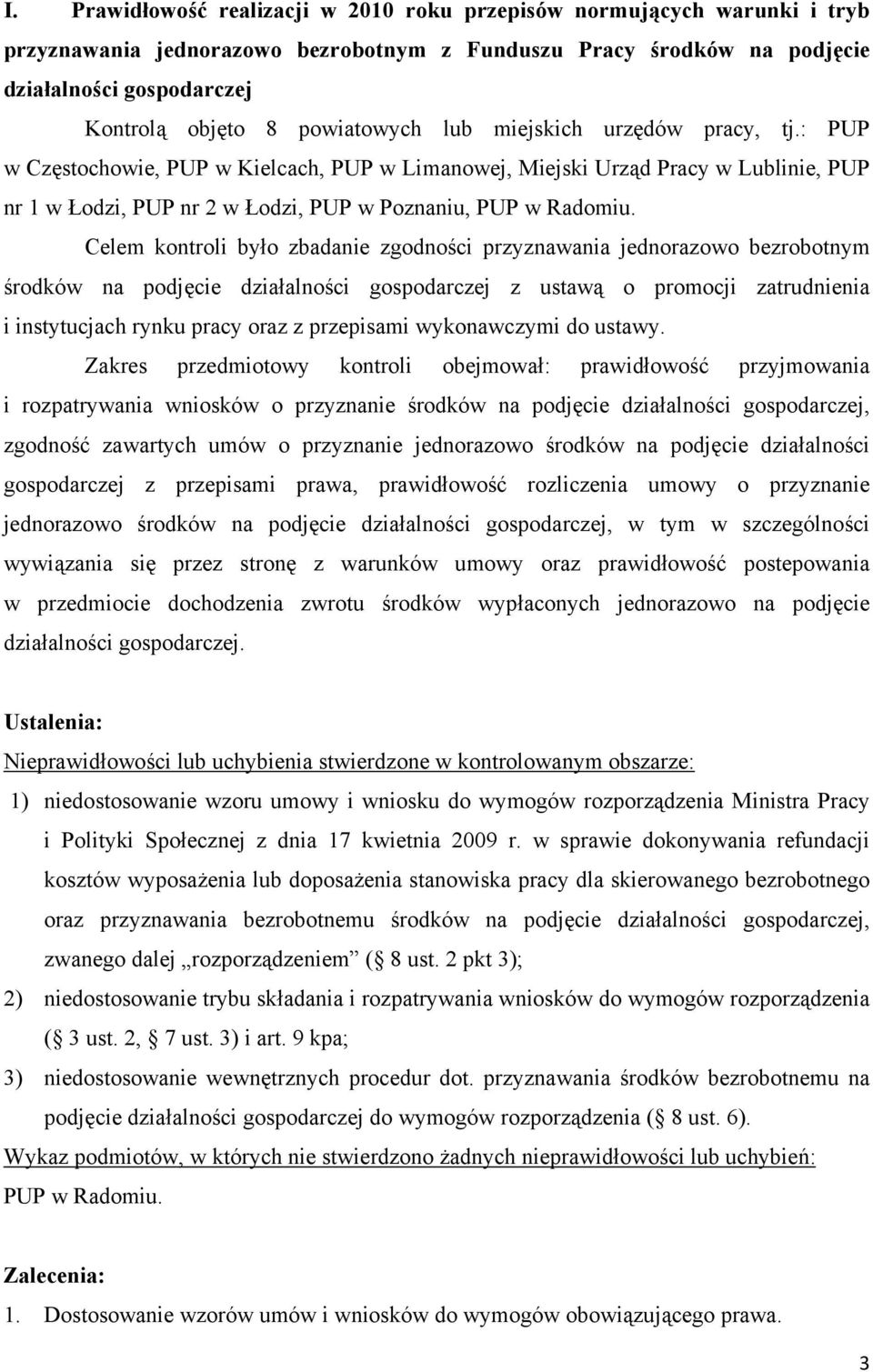 Celem kontroli było zbadanie zgodności przyznawania jednorazowo bezrobotnym środków na podjęcie działalności gospodarczej z ustawą o promocji zatrudnienia i instytucjach rynku pracy oraz z przepisami