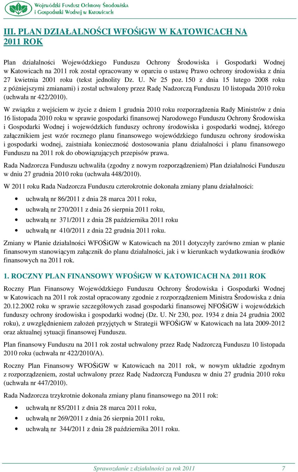 150 z dnia 15 lutego 2008 roku z późniejszymi zmianami) i został uchwalony przez Radę Nadzorczą Funduszu 10 listopada 2010 roku (uchwała nr 422/2010).